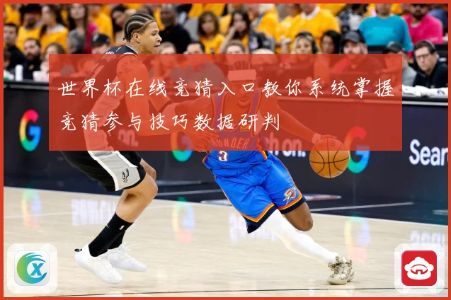 世界杯在线竞猜入口教你系统掌握竞猜参与技巧数据研判