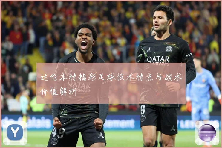 达伦本特精彩足球技术特点与战术价值解析