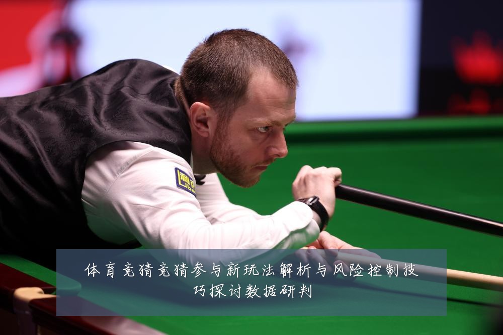体育竞猜竞猜参与新玩法解析与风险控制技巧探讨数据研判