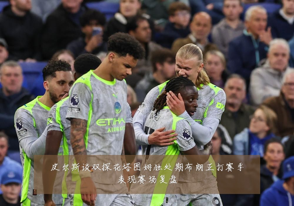 皮尔斯谈双探花塔图姆独处期布朗正打赛季表现赛场复盘